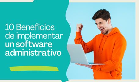 10 beneficios de implementar un software administrativo en tu empresa